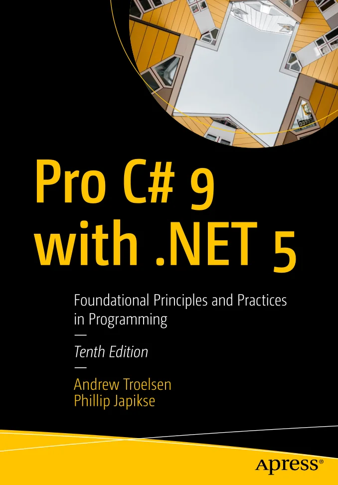 Pro C# 9 with .NET 5: Foundational Principles and Practices in Programming. 10 Ed