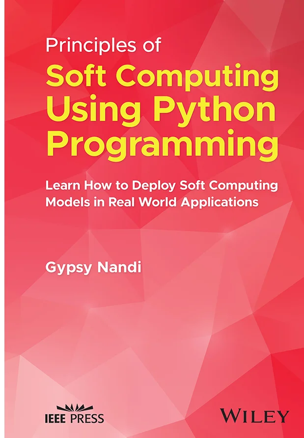 Principles of Soft Computing Using Python Programming: Learn How to Deploy Soft Computing Models in Real World Applications