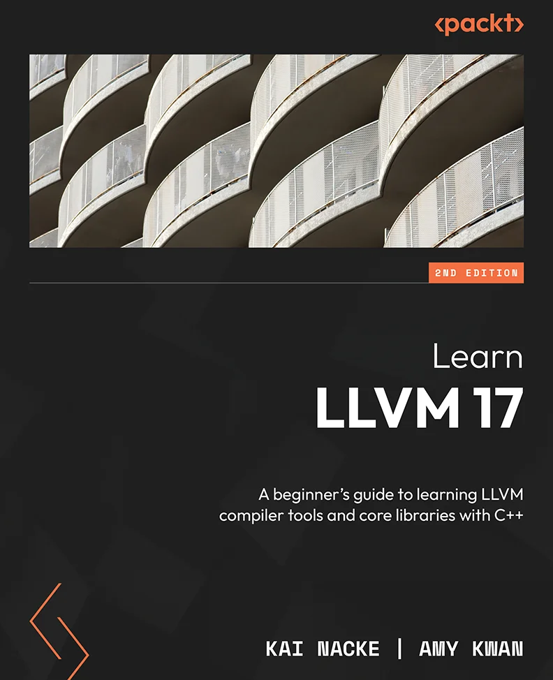 Learn LLVM 17: A beginner's guide to learning LLVM compiler tools and core libraries with C++. 2 Ed