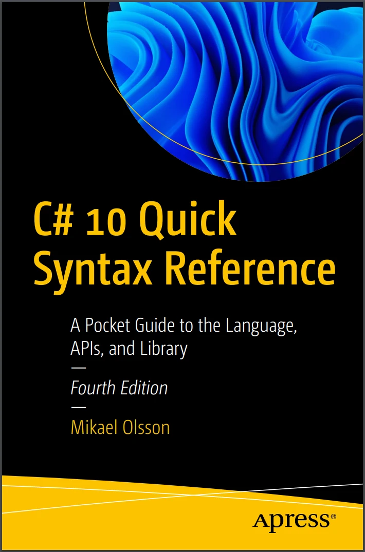 C# 10 Quick Syntax Reference: A Pocket Guide to the Language, APIs, and Library. 4 Ed