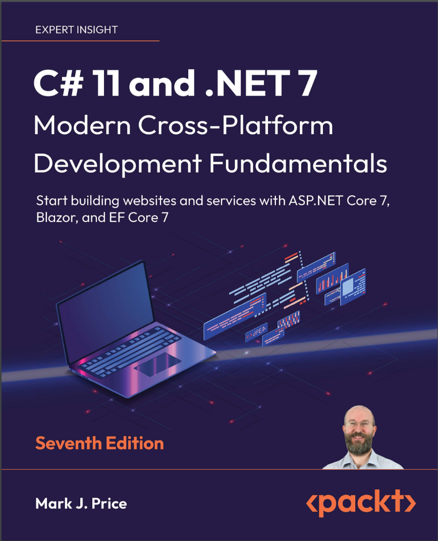 C# 11 and .NET 7 - Modern Cross-Platform Development Fundamentals: Start building websites and services with ASP.NET Core 7, Blazor, and EF Core 7. 7 Ed
