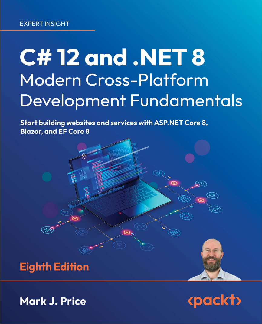 C# 12 and .NET 8. Modern Cross-Platform Development Fundamentals: Start building websites and services with ASP.NET Core 8, Blazor, and EF Core 8. 8 Ed