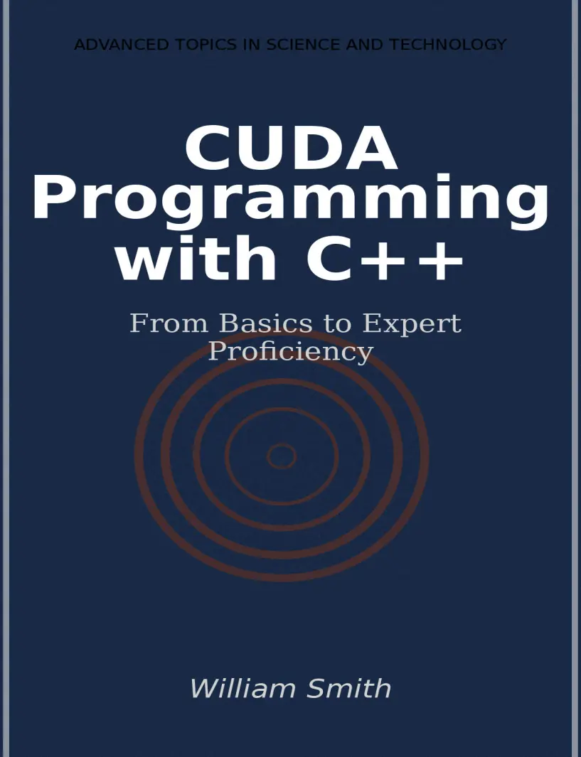 CUDA Programming with C++: From Basics to Expert Proficiency. ADVANCED TOPICS IN SCIENCE AND TECHNOLOGY