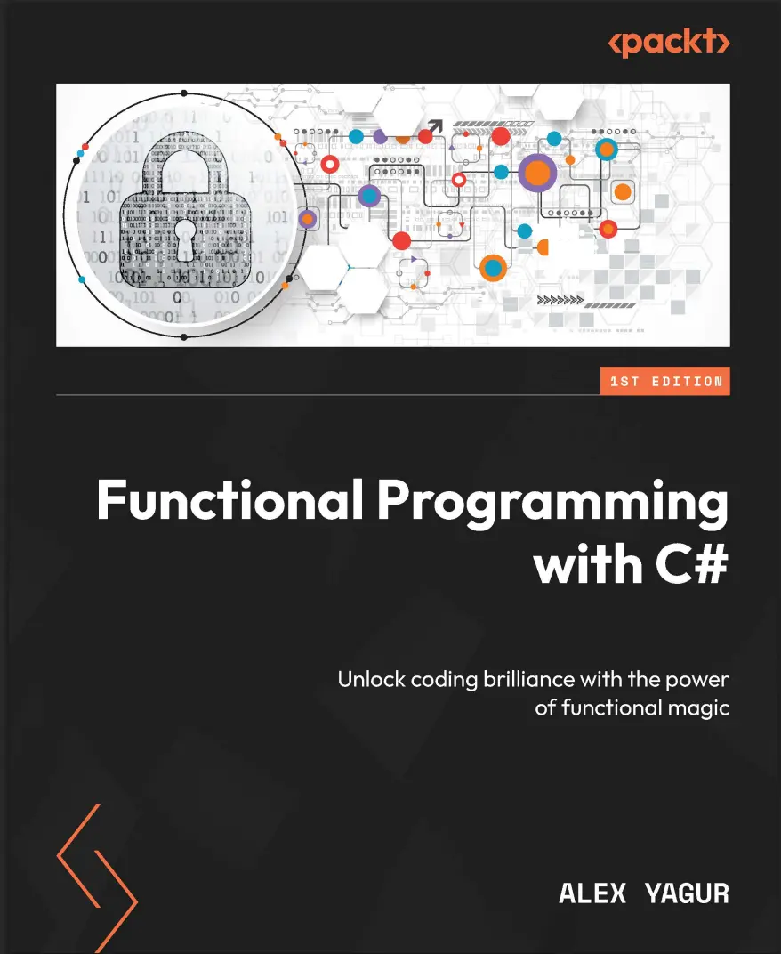 Functional Programming with C#: Unlock coding brilliance with the power of functional magic