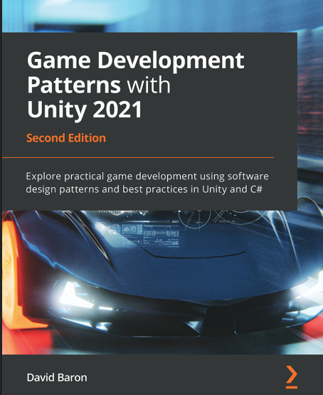 Game Development Patterns with Unity 2021: Explore practical game development using software design patterns and best practices in Unity and C#. 2 Ed