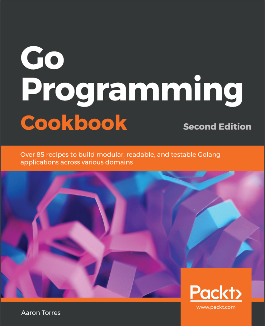Go Programming Cookbook: Over 85 recipes to build modular, readable, and testable Golang applications across various domains. 2 Ed