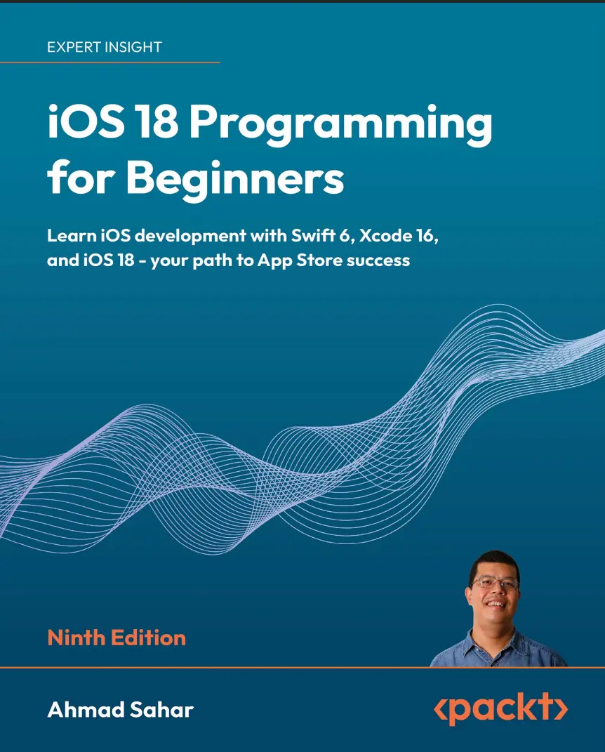 iOS 18 Programming for Beginners: Learn iOS development with Swift 6, Xcode 16, and iOS 18 - your path to App Store success. 9 Ed