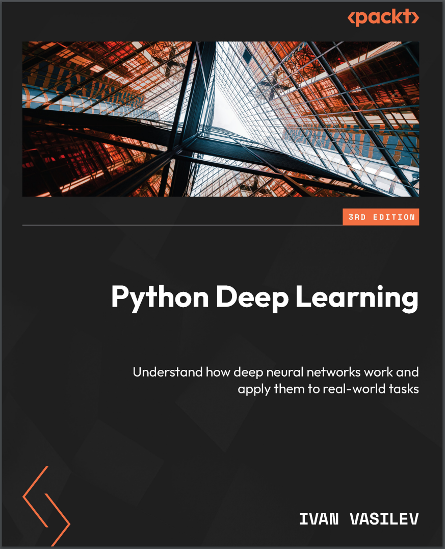 Python Deep Learning: Understand how deep neural networks work and apply them to real-world tasks. 3 Ed