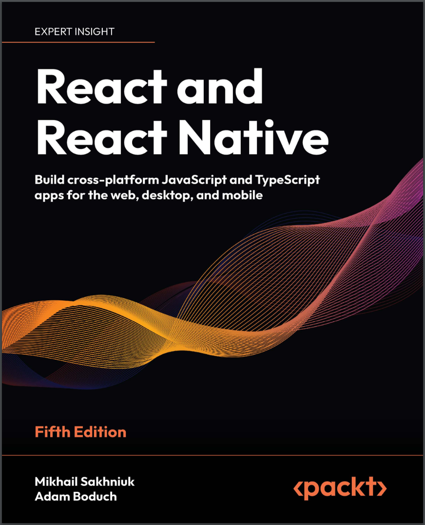 React and React Native: Build cross-platform JavaScript and TypeScript apps for the web, desktop, and mobile. 5 Ed