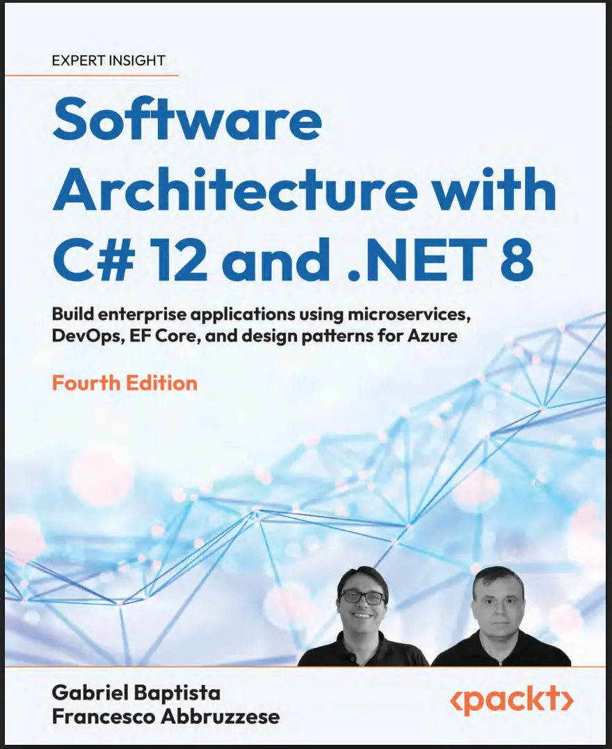 Software Architecture with C# 12 and .NET 8: Build enterprise applications using microservices, DevOps, EF Core, and design patterns for Azure. 4 Ed