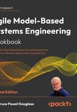 Agile Model-Based Systems Engineering Cookbook: Improve system development by applying proven recipes for effective agile systems engineering. 2 Ed