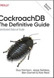 CockroachDB: The Definitive Guide: Guide: Distributed Data at Scale. 2 Ed