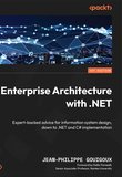 Enterprise Architecture with .NET: Expert-backed advice for information system design, down to .NET and C# implementation