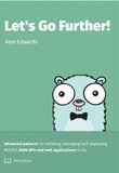 Let's Go Further: Advanced patterns for building, managing and deploying RESTful JSON APIs and web applications in Go