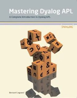 Mastering Dyalog APL : a complete introduction to Dyalog APL