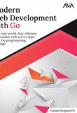 Modern Web Development with Go: Build real-world, fast, efficient and scalable web server apps using Go programming language