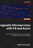 Pragmatic Microservices with C# and Azure: Build, deploy, and scale microservices efficiently to meet modern software demands