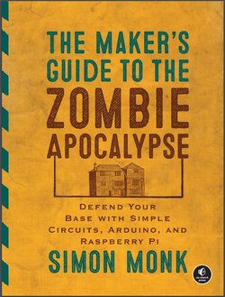 The Maker's Guide to the Zombie Apocalypse: Defend Your Base with Simple Circuits, Arduino, and Raspberry Pi