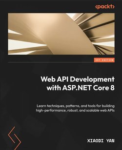 Web API Development with ASP.NET Core 8: Learn techniques, patterns, and tools for building high-performance, robust, and scalable web APIs